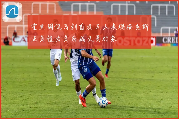 霍里调侃马刺首发五人表现福克斯正负值为负或成交易对象